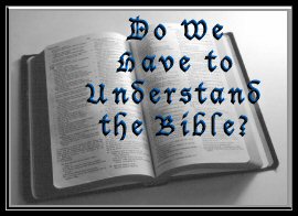 Do We Have to Understand the Bible?